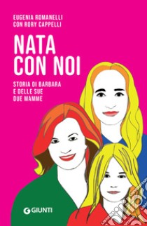 Nata con noi: Storia di Barbara e delle sue due mamme. E-book. Formato EPUB ebook di Eugenia Romanelli