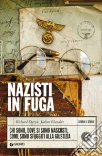 Nazisti in fuga: Chi sono, dove si sono nascosti, come sono sfuggiti alla giustizia. E-book. Formato PDF ebook di Richard Dargie