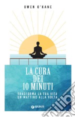 La cura dei 10 minuti: Trasforma la tua vita un mattino alla volta. E-book. Formato EPUB