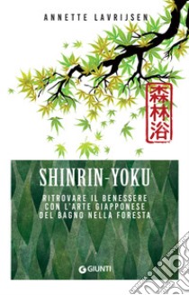 Shinrin-Yoku. Ritrovare il benessere con l'arte giapponese del bagno nella foresta. E-book. Formato EPUB ebook di Annette Lavrijsen