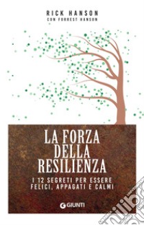 La forza della resilienza: I 12 segreti per essere felici, appagati e calmi. E-book. Formato EPUB ebook di Rick Hanson