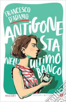 Antigone sta nell'ultimo banco. E-book. Formato EPUB ebook di Francesco D'Adamo