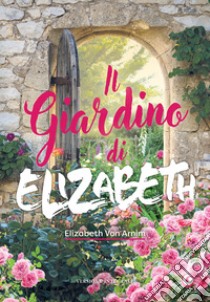 Il giardino di Elizabeth. E-book. Formato EPUB ebook di Elizabeth von Arnim