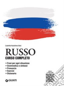 Russo. Corso completo con tracce audio: Frasi per ogni situazione – Grammatica e sintassi – Pronuncia – Esercizi – Dizionario. E-book. Formato PDF ebook di Liudmila Koutchera Bosi