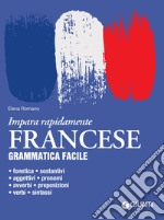 Francese. Grammatica facile: Fonetica – sostantivi – aggettivi – pronomi – avverbi – preposizioni – verbi – sintassi. E-book. Formato PDF ebook