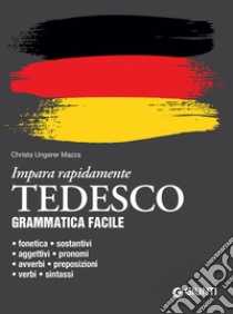 Tedesco. Grammatica facile: Fonetica – sostantivi – aggettivi – pronomi – avverbi – preposizioni – verbi – sintassi. E-book. Formato PDF ebook di Christa Ungerer Mazza