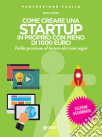 Come creare una startup in proprio con meno di 1000 euro: Dalla passione al lavoro dei tuoi sogni. E-book. Formato EPUB ebook di Andrea Benedet