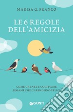 Le 6 regole dell'amicizia: Come creare e coltivare legami che ci rendono felici. E-book. Formato EPUB ebook