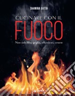 Cucinare con il fuoco: Non solo bbq: griglia, affumicati, cenere. E-book. Formato PDF ebook