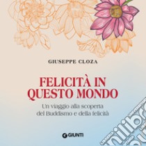 Felicità in questo mondo: Un viaggio alla scoperta del Buddismo e della felicità. Audiolibro. Download MP3 ebook di Giuseppe Cloza