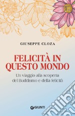 Felicità in questo mondo: Un viaggio alla scoperta del Buddismo e della felicità. E-book. Formato EPUB ebook