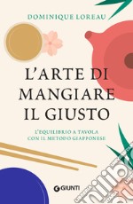 L'arte di mangiare il giusto: L'equilibrio tavola con il metodo giapponese. E-book. Formato EPUB ebook