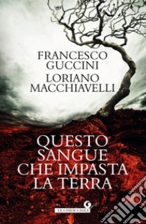 Questo sangue che impasta la terra. E-book. Formato EPUB ebook di Francesco Guccini