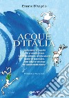 Acque d'Italia: La straordinaria biografia della principale risorsa. Quanta ne abbiamo, come la usiamo, quanta ne sprechiamo, come salvarla nel tempo dei cambiamenti climatici. E-book. Formato EPUB ebook