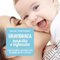 Gravidanza, nascita e infanzia: Come accogliere e prendersi cura di un figlio da zero a sei anni. E-book. Formato PDF ebook di Paolo Sarti