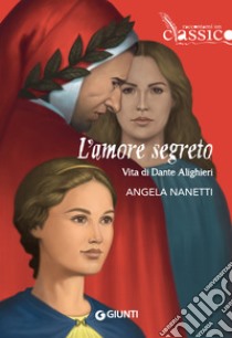 L’amore segreto. Vita di Dante Alighieri. E-book. Formato EPUB ebook di Angela Nanetti