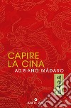 Capire la Cina. E-book. Formato EPUB ebook di Adriano Màdaro