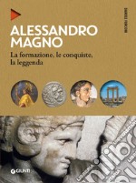 Alessandro Magno: La formazione, le conquiste, la leggenda. E-book. Formato EPUB