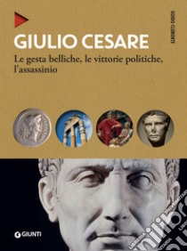 Giulio Cesare: Le gesta belliche, le vittorie politiche, l'assassinio. E-book. Formato EPUB ebook di Guido Clemente