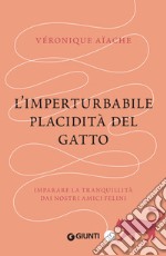 L'imperturbabile placidità del gatto: Imparare la tranquillità dai nostri amici felini. E-book. Formato EPUB ebook