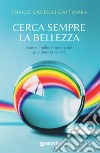 Cerca sempre la bellezza: Come il bello intorno a noi può darci la felicità. E-book. Formato EPUB ebook