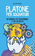 Platone per sognatori: 80 consigli per trasformare le idee in realtà. E-book. Formato EPUB ebook