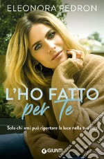 L'ho fatto per te: Solo chi ami può riportare la luce nella tua vita. E-book. Formato EPUB ebook