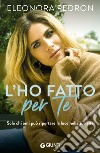 L'ho fatto per te: Solo chi ami può riportare la luce nella tua vita. E-book. Formato EPUB ebook di Eleonora Pedron