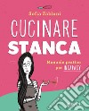 Cucinare stanca: Manuale pratico per incapacy. E-book. Formato PDF ebook