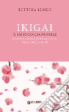 Ikigai. Il metodo giapponese: Trovare il senso della vita per essere felici. E-book. Formato PDF ebook