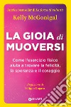 La gioia di muoversi: Come l’esercizio fisico aiuta a trovare la felicità, la speranza e il coraggio. E-book. Formato EPUB ebook di Kelly McGonigal