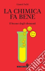 La chimica fa bene: Il buono degli elementi. E-book. Formato EPUB ebook