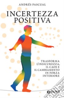 Incertezza positiva: Trasforma l'insicurezza, il caos e il cambiamento in forza interiore. E-book. Formato EPUB ebook di Andrés Pascual