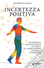 Incertezza positiva: Trasforma l'insicurezza, il caos e il cambiamento in forza interiore. E-book. Formato EPUB