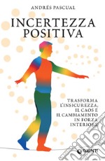 Incertezza positiva: Trasforma l'insicurezza, il caos e il cambiamento in forza interiore. E-book. Formato EPUB ebook