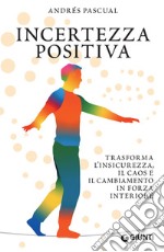 Incertezza positiva: Trasforma l'insicurezza, il caos e il cambiamento in forza interiore. E-book. Formato PDF