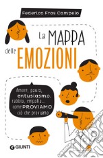 La mappa delle emozioni: Amore, paura, entusiasmo, rabbia, empatia... Come proviamo ciò che proviamo. E-book. Formato EPUB