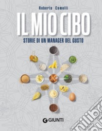 Il mio cibo: Storie di un manager del gusto. E-book. Formato EPUB ebook di Roberto Comolli