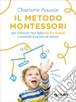 Il metodo Montessori per crescere tuo figlio da 0 a 3 anni e aiutarlo a essere se stesso. E-book. Formato PDF