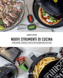 Nuovi strumenti di cucina: Attrezzature, tecniche e ricette per cucinare meglio in casa. E-book. Formato PDF ebook di Alberto Citterio