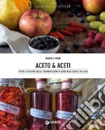 Aceto & aceti: Tutto il fascino delle fermentazioni e come realizzarle in casa. E-book. Formato PDF ebook