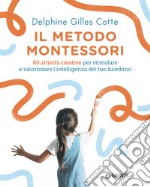 Il metodo Montessori. 80 attività creative per stimolare e valorizzare l'intelligenza del tuo bambino. E-book. Formato PDF ebook