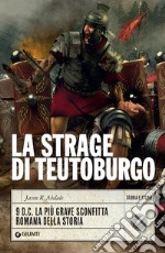 La strage di Teutoburgo: 9 d.C. La più grave sconfitta romana della storia. E-book. Formato EPUB ebook