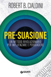 Pre-suasione: Un metodo rivoluzionario per influenzare e persuadere. E-book. Formato EPUB ebook di  Robert B. Cialdini