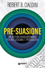 Pre-suasione: Un metodo rivoluzionario per influenzare e persuadere. E-book. Formato EPUB ebook