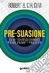 Pre-suasione: Un metodo rivoluzionario per influenzare e persuadere. E-book. Formato EPUB ebook