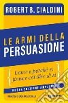 Le armi della persuasione: Come e perché si finisce col dire di sì. E-book. Formato EPUB ebook di  Robert B. Cialdini