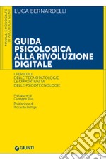 Guida psicologica alla rivoluzione digitale: I pericoli delle tecnopatologie, le opportunità delle psicotecnologie. E-book. Formato EPUB