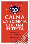 Calma la scimmia che hai in testa: Come eliminare ansia e insicurezza per riprendere il controllo della propria vita. E-book. Formato PDF ebook