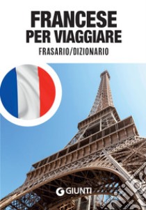 Francese per viaggiare: Frasario / Dizionario. E-book. Formato PDF ebook di  AA.VV.